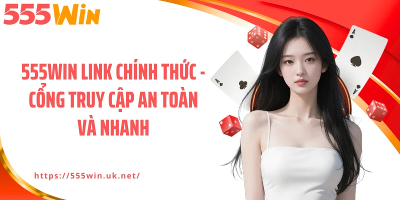 555WIN Link Chính Thức - Cổng Truy Cập An Toàn Và Nhanh