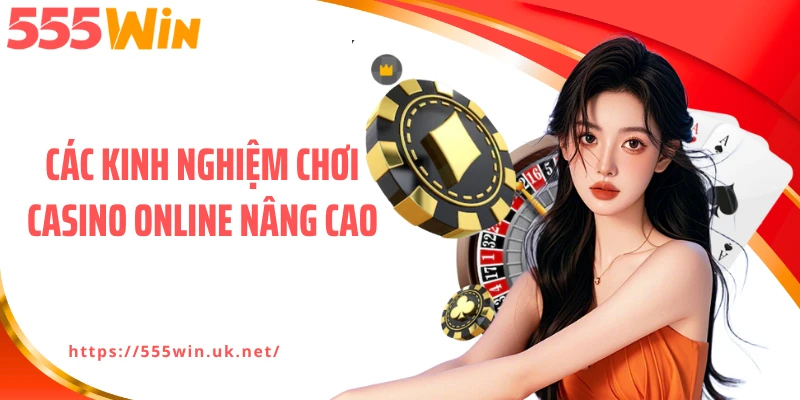Các kinh nghiệm chơi casino online nâng cao