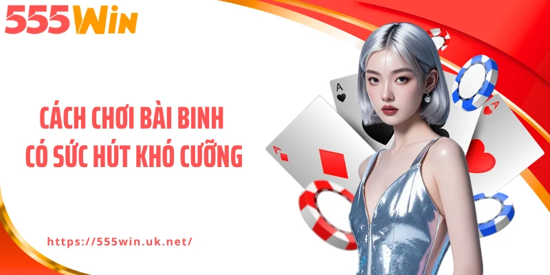 Cách chơi bài binh có sức hút khó cưỡng