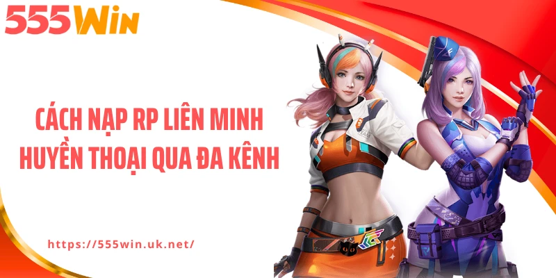 Cách nạp RP Liên Minh Huyền Thoại qua đa kênh