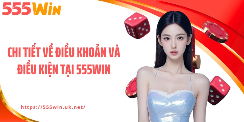 Chi tiết về điều khoản và điều kiện tại 555WIN