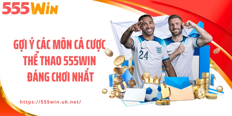 Gợi ý các môn cá cược thể thao 555WIN đáng chơi nhất