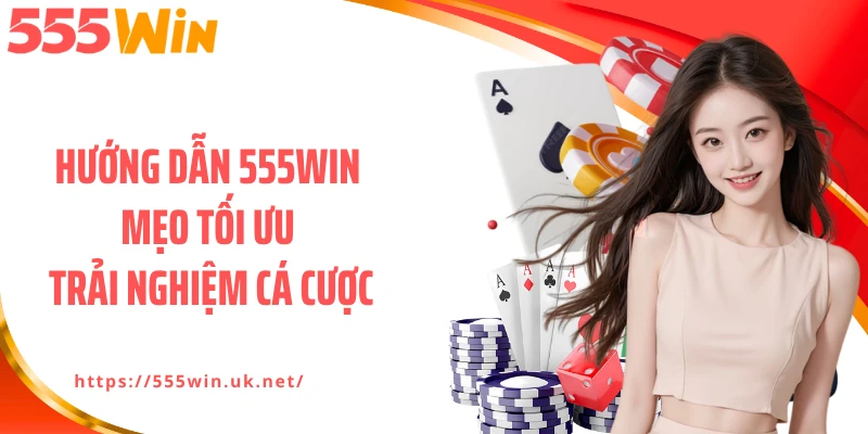 Hướng dẫn 555WIN mẹo tối ưu trải nghiệm cá cược
