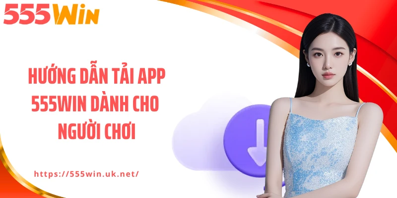 Hướng dẫn tải app 555WIN dành cho người chơi