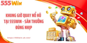 Khung Giờ Quay Nổ Hũ Tại 555WIN - Săn Thưởng Đúng Nhịp