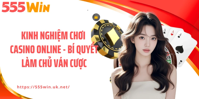 Kinh Nghiệm Chơi Casino Online - Bí Quyết Làm Chủ Ván Cược