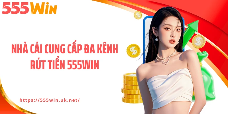 Nhà cái cung cấp đa kênh rút tiền 555WIN