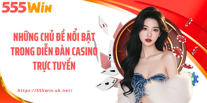 Những chủ đề nổi bật trong diễn đàn casino trực tuyến
