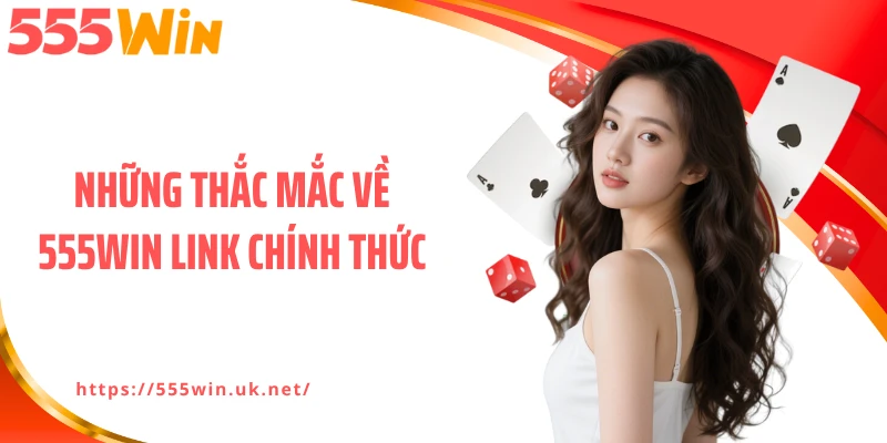 Những thắc mắc về 555WIN link chính thức