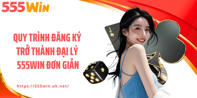 Quy trình đăng ký trở thành đại lý 555WIN đơn giản