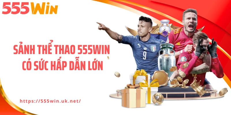 Sảnh thể thao 555WIN có sức hấp dẫn lớn