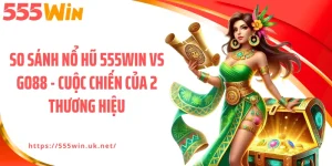 So Sánh Nổ Hũ 555WIN Vs GO88 - Cuộc Chiến Của 2 Thương Hiệu