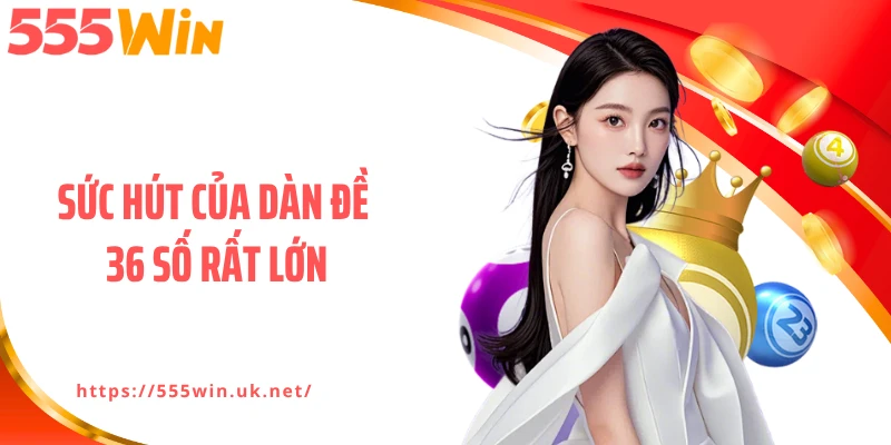 Sức hút của dàn đề 36 số rất lớn