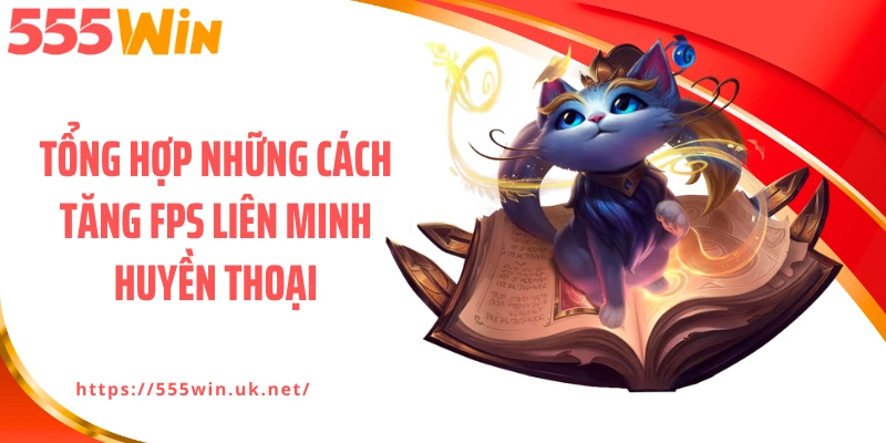 Tổng hợp những cách tăng FPS Liên Minh Huyền Thoại
