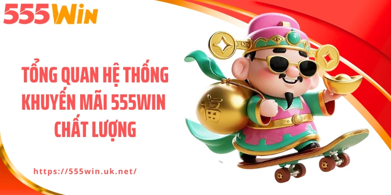 Tổng quan hệ thống khuyến mãi 555WIN chất lượng