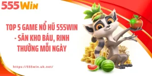 Top 5 Game Nổ Hũ 555WIN - Săn Kho Báu, Rinh Thưởng Mỗi Ngày
