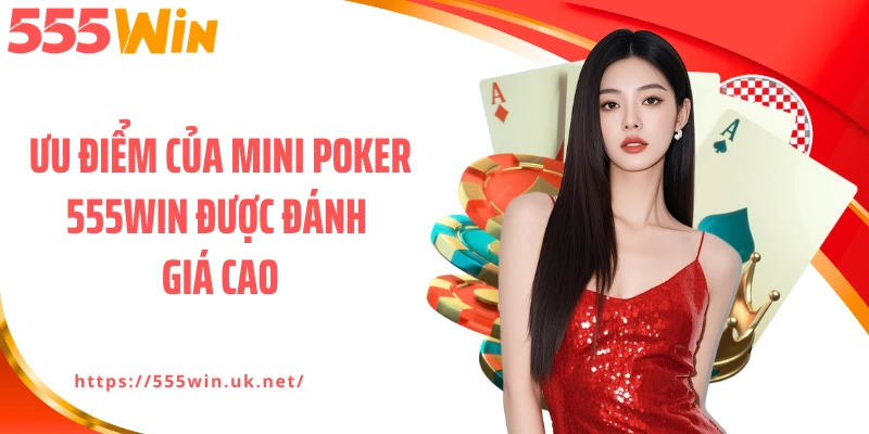 Ưu điểm của mini poker 555WIN được đánh giá cao
